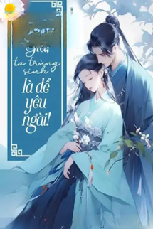 Vương Gia Ta Trùng Sinh Là Để Yêu Ngài!