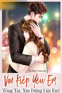 Vạn Kiếp Yêu Em Tổng Tài Xin Đừng Lừa Em!