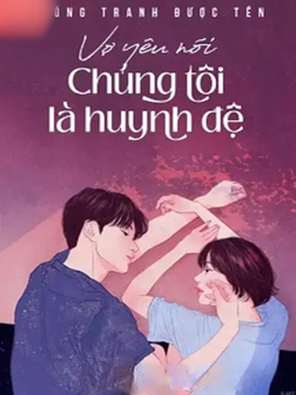 Vợ Yêu Nói Chúng Tôi Là Huynh Đệ