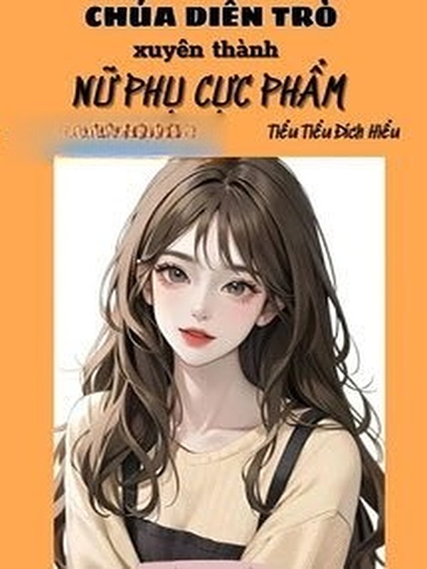 Thập Niên Chúa Diễn Trò Xuyên Thành Nữ Phụ Cực Phẩm