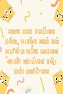 Sau Khi Thông Báo, Khán Gỉa Cả Nước Đều Mong Chờ Chúng Tôi Rải Đường