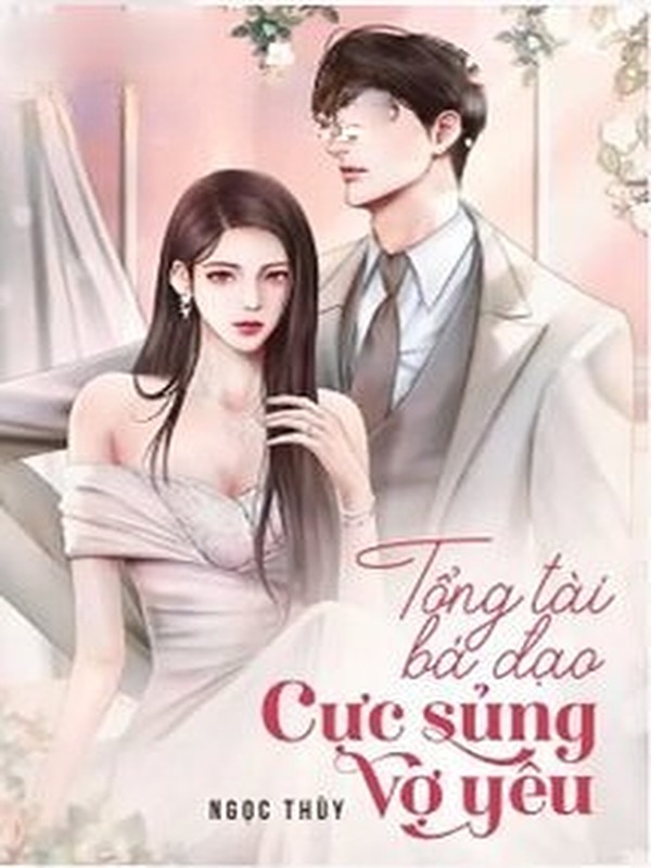 Hôn Nhân Hợp Đồng Tổng Tài Bá Đạo Cực Sủng Vợ Yêu