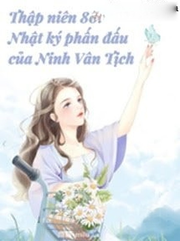 Thập Niên 80 Nhật Kí Phấn Đấu Của Ninh Vân Tịch