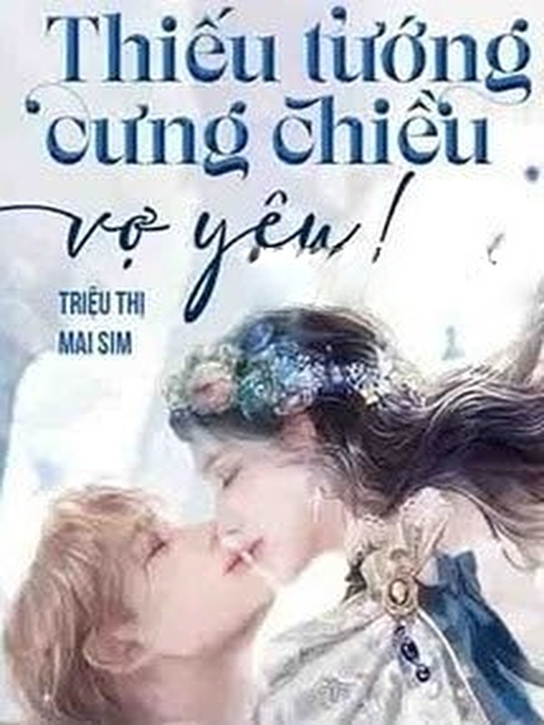 Thiếu Tướng Cưng Chiều Vợ Yêu!