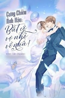Cưng Chiều Ảnh Hậu Bắt Cô Vợ Nhỏ Về Nhà!
