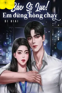 Bác Sĩ Lục! Em Đừng Hòng Chạy