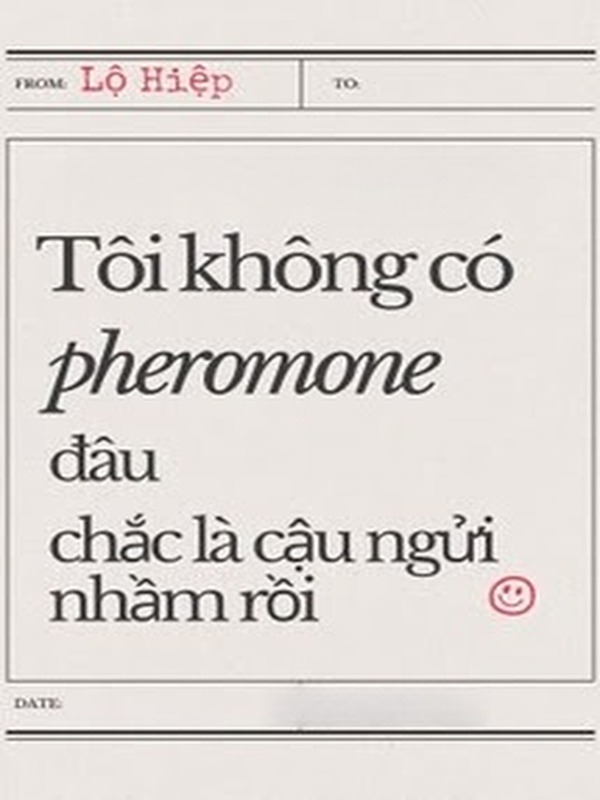 Tôi Không Có Pheromone Đâu, Chắc Là Cậu Ngửi Nhầm Rồi