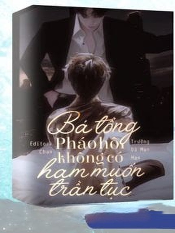 Bá Tổng Pháo Hôi Không Có Ham Muốn Trần Tục