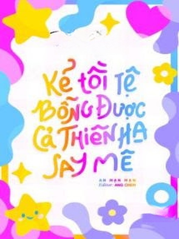 Kẻ Tồi Tệ Bỗng Được Cả Thiên Hạ Say Mê