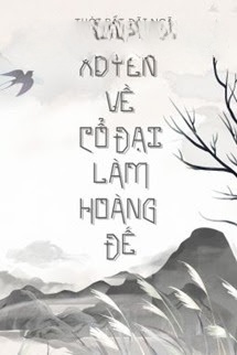Xuyên Về Cổ Đại Làm Hoàng Đế