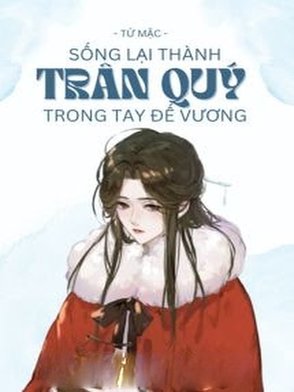 Sống Lại Thành Trân Quý Trong Tay Đế Vương