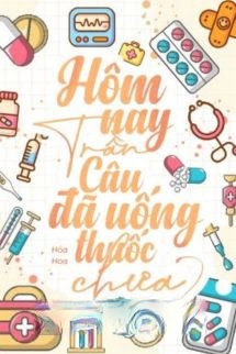 Hôm Nay Trần Câu Đã Uống Thuốc Chưa