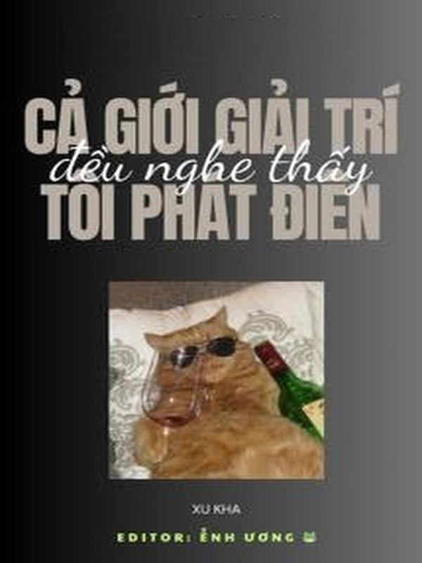 Cả Giới Giải Trí Đều Nghe Thấy Tôi Phát Điên
