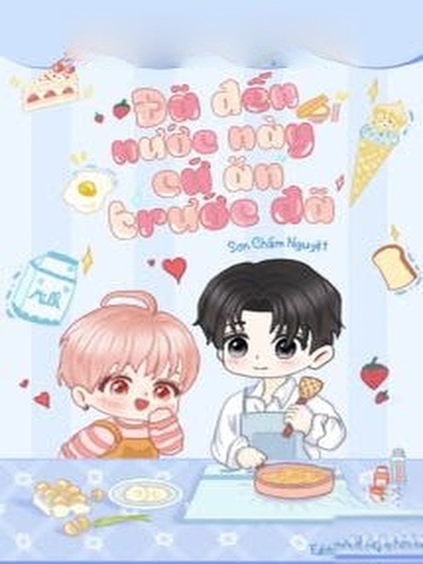 Đã Đến Nước Này, Cứ Ăn Trước Đã