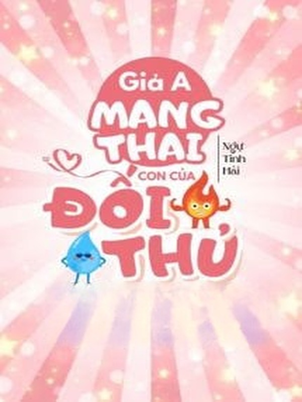 Giả A Mang Thai Con Của Đối Thủ Một Mất Một Còn