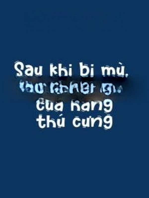 Sau Khi Bị Mù, Gặp Được Chủ Cửa Hàng Thú Cưng