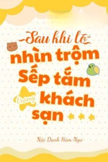 Sau Khi Lỡ Ngắm Sếp Tắm Trong Khách Sạn