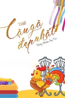 Tôi! Cậu Gà Đẹp Nhất - Thủy Noãn Áp Tri