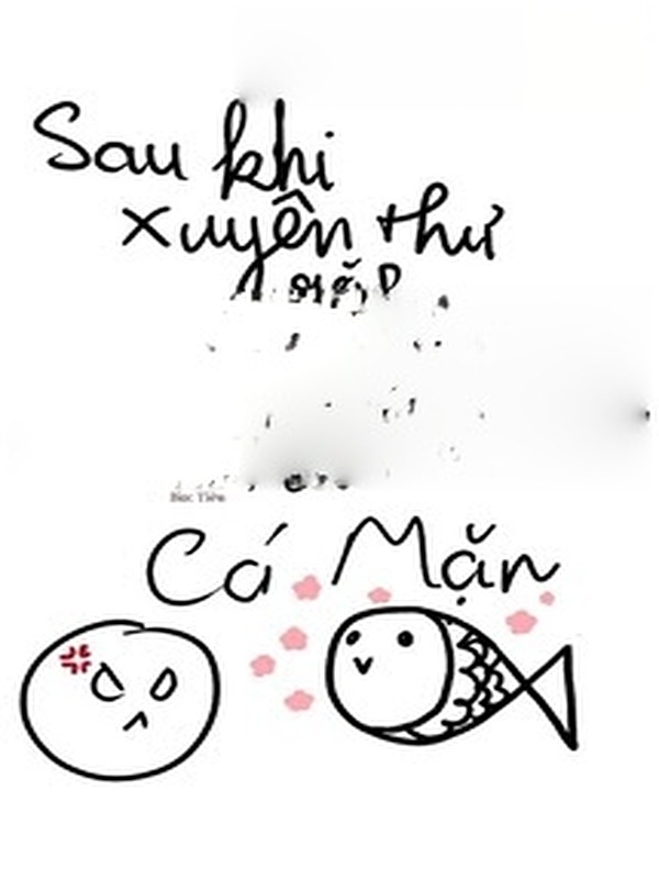 Sau Khi Xuyên Thư Gặp Vai Ác Cố Chấp, Tôi Làm Cá Mặn