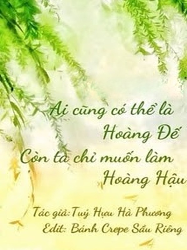 Ai Cũng Có Thể Là Hoàng Đế, Còn Ta Chỉ Muốn Làm Hoàng Hậu