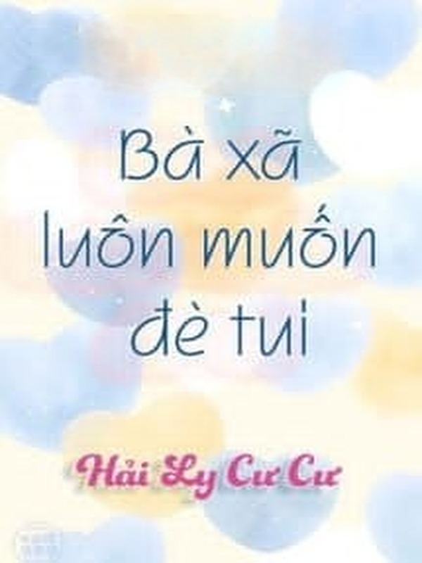 Bà Xã Luôn Muốn Đè Tui - Hải Ly Cư Cư