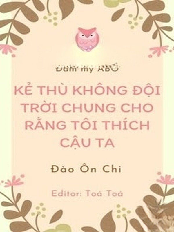 Kẻ Thù Không Đội Trời Chung Cho Rằng Tôi Thích Cậu Ta