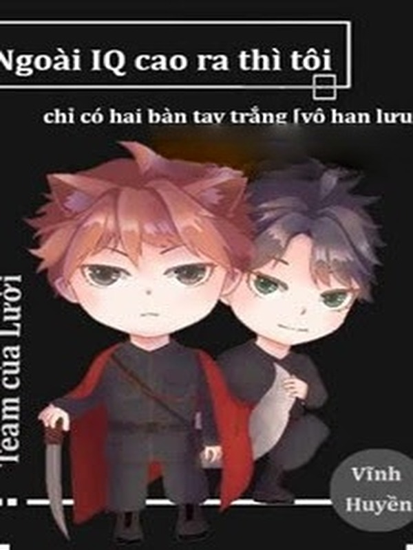Ngoài IQ Cao Ra Thì Tôi Chỉ Có Hai Bàn Tay Trắng