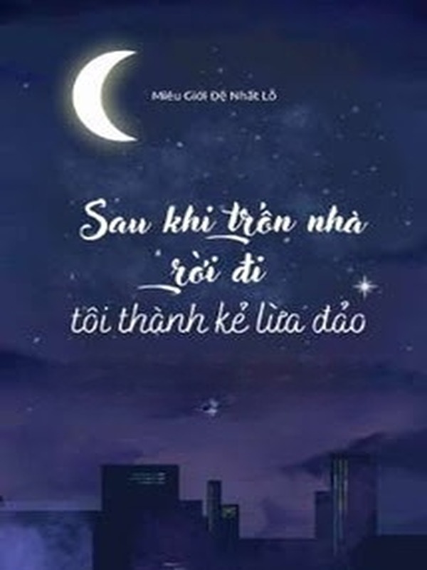 Sau Khi Trốn Nhà Rời Đi Tôi Thành Kẻ Lừa Đảo