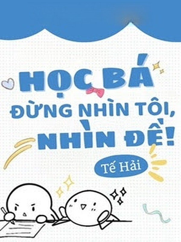Học Bá Đừng Nhìn Tôi, Nhìn Đề!