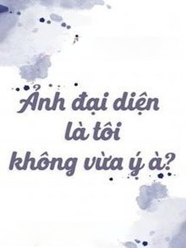 Ảnh Đại Diện Là Tôi, Không Vừa Ý À