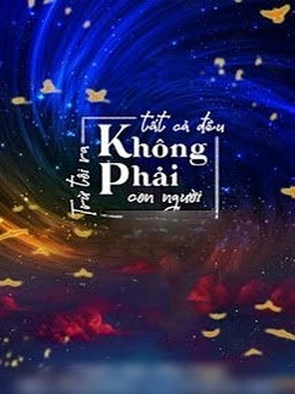 Trừ Tôi Ra Tất Cả Đều Không Phải Con Người