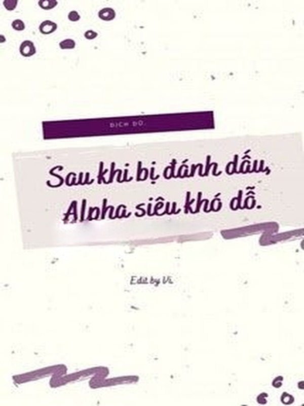 Sau Khi Bị Đánh Dấu, Alpha Siêu Khó Dỗ