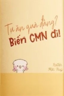 Tự Ăn Quả Đắng? Biến CMN Đi!