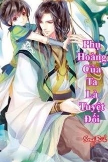 Phụ Hoàng Của Ta Là Tuyệt Đối