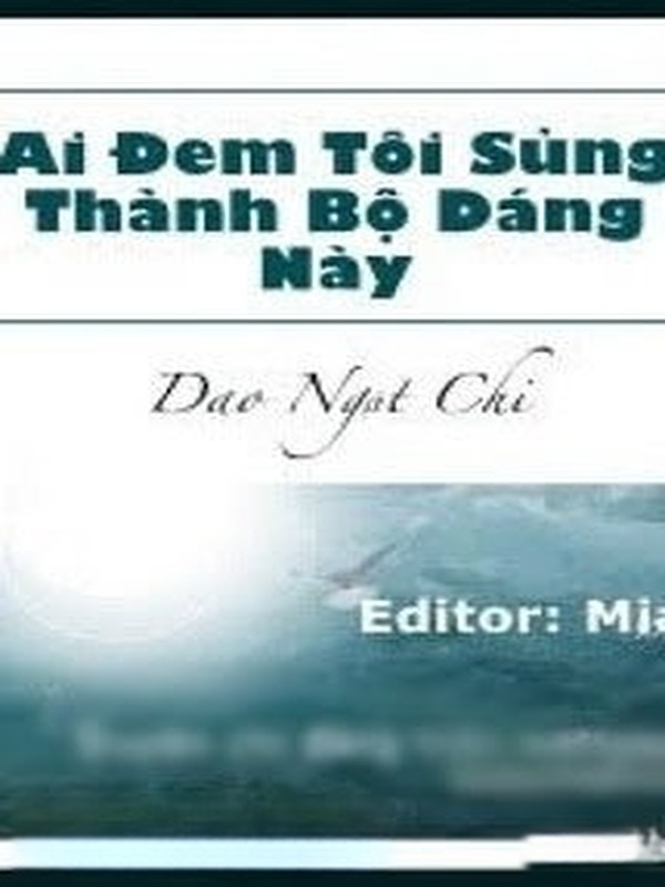 Ai Đem Tôi Sủng Thành Bộ Dáng Này