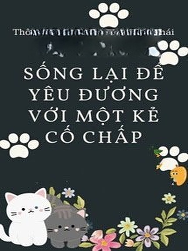 Sống Lại Để Yêu Đương Với Kẻ Cố Chấp