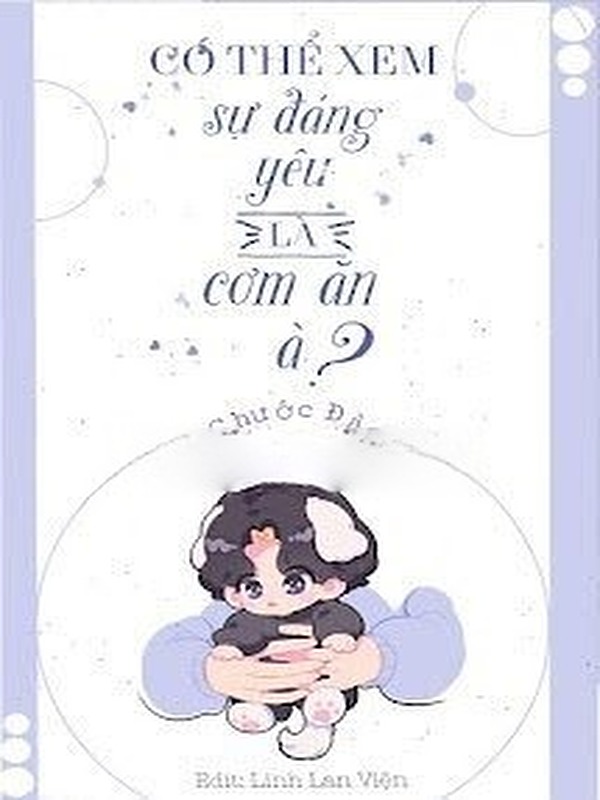 Có Thể Xem Sự Đáng Yêu Là Cơm Ăn À?