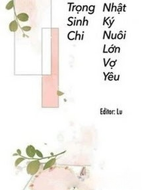 Trọng Sinh Chi Nhật Kí Nuôi Lớn Vợ Yêu