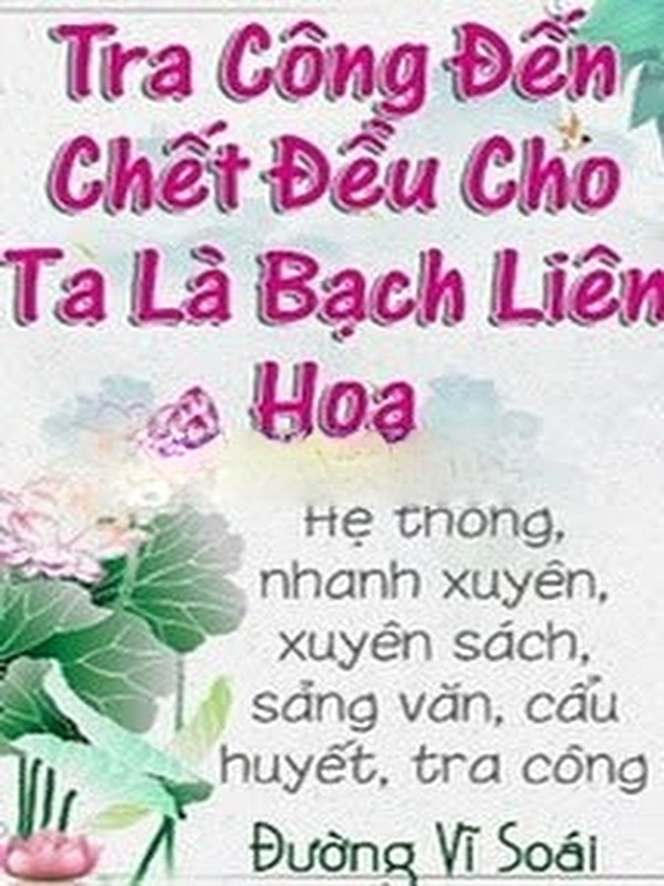 Tra Công Đến Chết Vẫn Cho Ta Là Bạch Liên Hoa