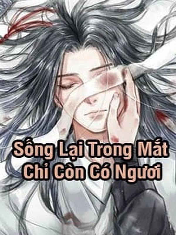 Sống Lại Trong Mắt Chỉ Còn Có Ngươi
