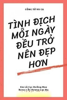 Tình Địch Mỗi Ngày Đều Trở Nên Đẹp Hơn