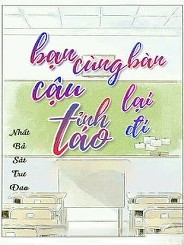 Bạn Cùng Bàn Cậu Tỉnh Táo Lại Đi