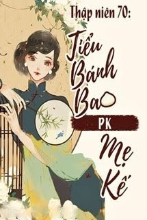 Thập Niên 70: Tiểu Bánh Bao PK Mẹ Kế
