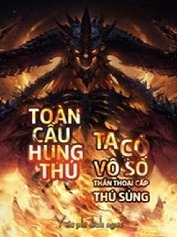 Toàn Cầu Hung Thú Ta Có Vô Số Thần Thoại Cấp Sủng Thú