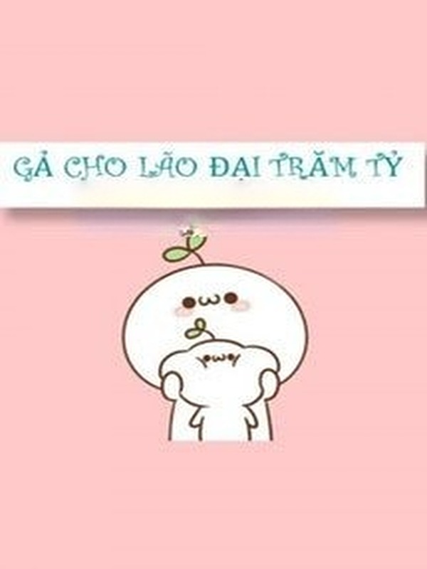 Gả Cho Lão Đại Trăm Tỷ