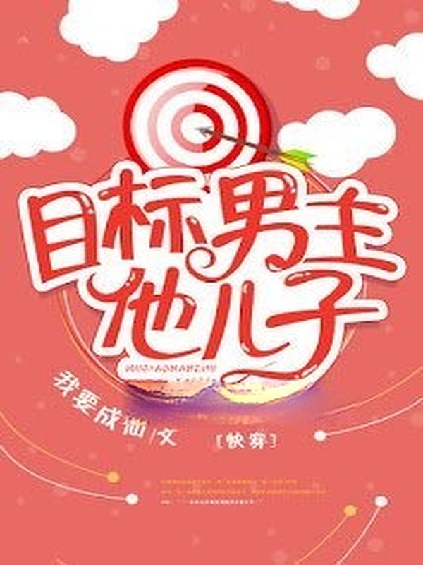 Mục Tiêu Công Lược: Con Trai Nam Chủ