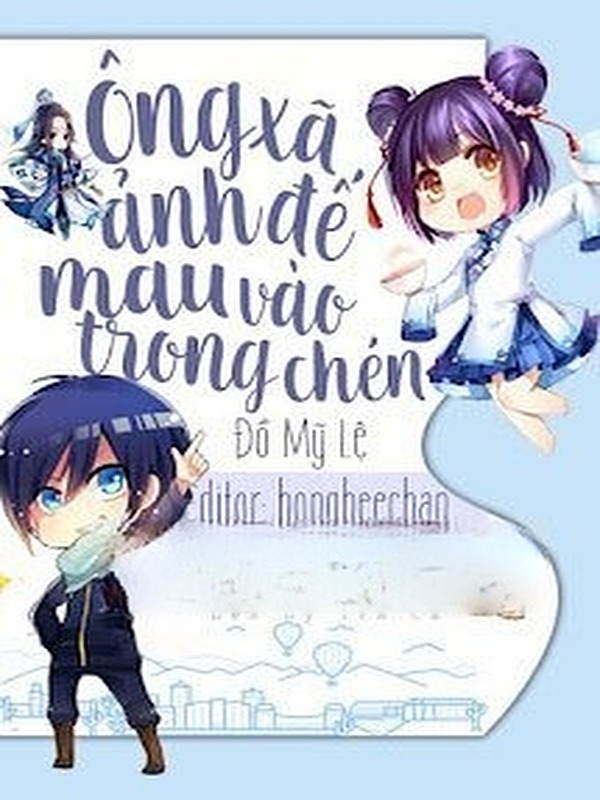 Ông Xã Ảnh Đế Mau Vào Trong Chén