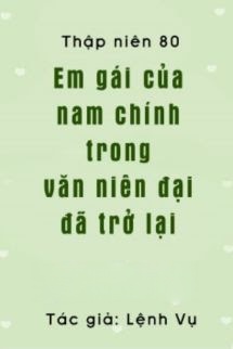 Thập Niên 80: Em Gái Của Nam Chủ Trong Niên Đại Văn Đã Trở Lại
