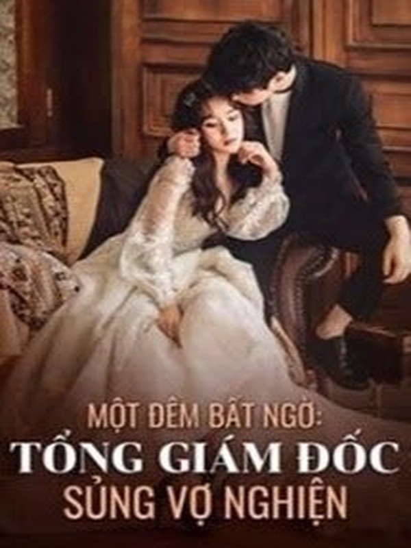 Một Đêm Bất Ngờ Tổng Giám Đốc Sủng Vợ Nghiện