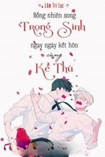 Bỗng Nhiên Song Trọng Sinh Ngay Ngày Kết Hôn Cùng Kẻ Thù